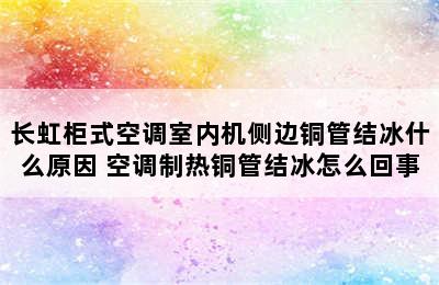 长虹柜式空调室内机侧边铜管结冰什么原因 空调制热铜管结冰怎么回事